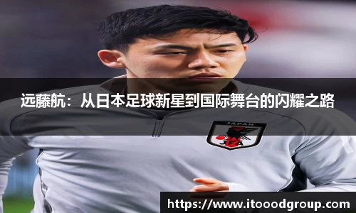 远藤航：从日本足球新星到国际舞台的闪耀之路
